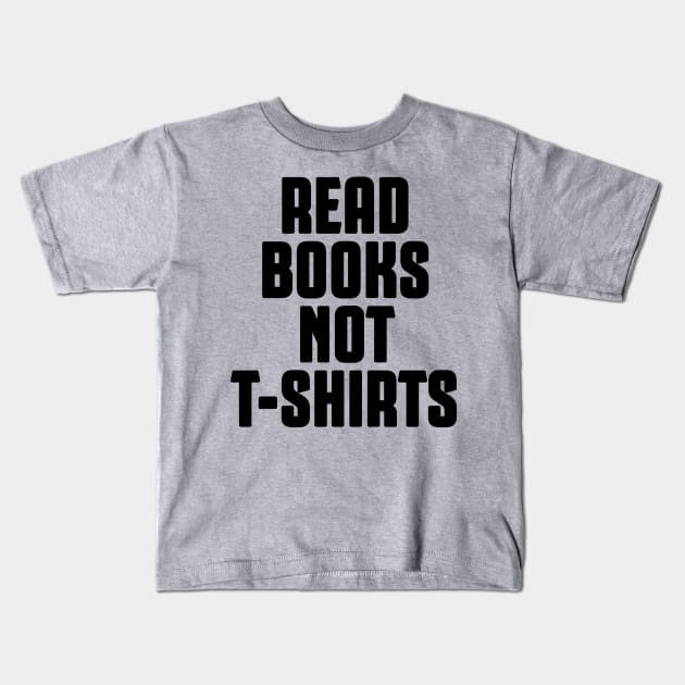 Read Books not t-shirts Kids T-Shirt by AsKartongs